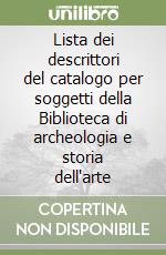 Lista dei descrittori del catalogo per soggetti della Biblioteca di archeologia e storia dell'arte libro