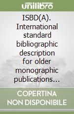 ISBD(A). International standard bibliographic description for older monographic publications (antiquarian)