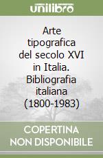 Arte tipografica del secolo XVI in Italia. Bibliografia italiana (1800-1983)