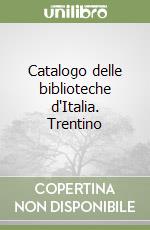 Catalogo delle biblioteche d'Italia. Trentino libro