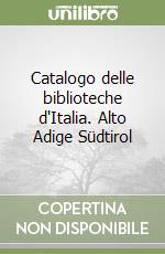 Catalogo delle biblioteche d'Italia. Alto Adige Südtirol