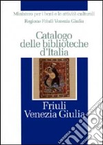 Catalogo delle biblioteche d'Italia. Friuli Venezia Giulia libro