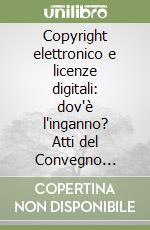 Copyright elettronico e licenze digitali: dov'è l'inganno? Atti del Convegno internazionale (Roma, 5-6 novembre 1998). Ediz. italiana e inglese