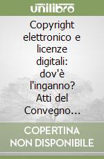 Copyright elettronico e licenze digitali: dov'è l'inganno? Atti del Convegno internazionale (Roma, 5-6 novembre 1998). Ediz. italiana e inglese libro