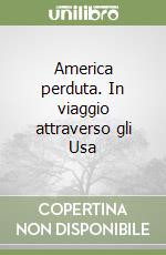 America perduta. In viaggio attraverso gli Usa libro