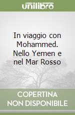 In viaggio con Mohammed. Nello Yemen e nel Mar Rosso libro