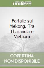 Farfalle sul Mekong. Tra Thailandia e Vietnam libro