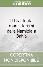 Il Brasile dal mare. A remi dalla Namibia a Bahia