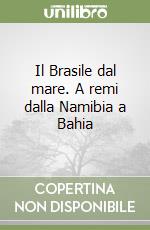 Il Brasile dal mare. A remi dalla Namibia a Bahia libro