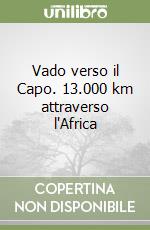 Vado verso il Capo. 13.000 km attraverso l'Africa libro