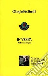 In vespa. Da Roma a Saigon libro di Bettinelli Giorgio