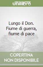 Lungo il Don. Fiume di guerra, fiume di pace libro