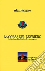 La corsa del levriero. In greyhound da Pittsburgh a Los Angeles libro