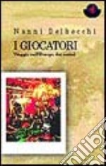 I giocatori. Viaggio nell'Europa dei casinò libro