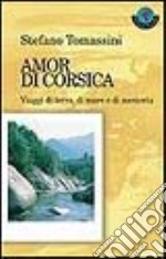 Amor di Corsica. Viaggi di terra, di mare e di memoria libro