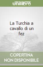 La Turchia a cavallo di un fez libro