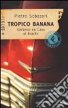 Tropico Banana. Italianos da Cuba al Brasile libro
