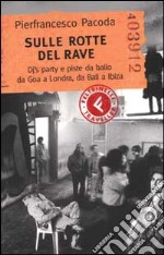 Sulle rotte del rave. Dj ' s party e piste da ballo da Goa a Londra, da Bali a Ibiza libro