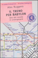 Il treno per Babylon. Giro del mondo in underground libro