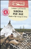 Siberia per due. Madre e figlia lungo lo Enisej libro di Leonelli Laura