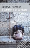 Il cammino di Santiago libro