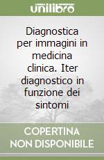 Diagnostica per immagini in medicina clinica. Iter diagnostico in funzione dei sintomi