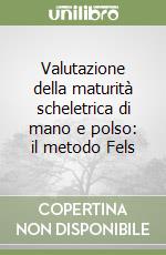 Valutazione della maturità scheletrica di mano e polso: il metodo Fels libro