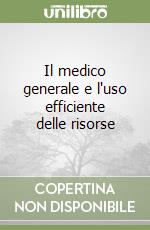 Il medico generale e l'uso efficiente delle risorse