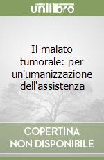 Il malato tumorale: per un'umanizzazione dell'assistenza libro