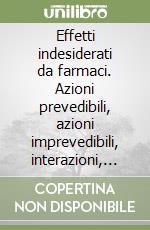 Effetti indesiderati da farmaci. Azioni prevedibili, azioni imprevedibili, interazioni, precauzioni d'uso. Aggiornamento a novembre 1999 libro