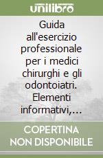 Guida all'esercizio professionale per i medici chirurghi e gli odontoiatri. Elementi informativi, documentali... Aggiornamento a novembre-dicembre 1999 libro