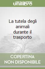 La tutela degli animali durante il trasporto libro