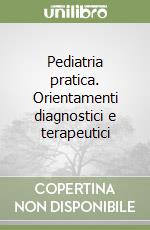 Pediatria pratica. Orientamenti diagnostici e terapeutici