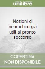 Nozioni di neurochirurgia utili al pronto soccorso libro