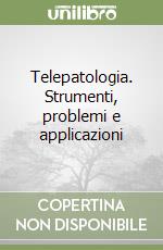 Telepatologia. Strumenti, problemi e applicazioni libro