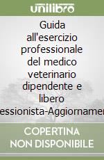 Guida all'esercizio professionale del medico veterinario dipendente e libero professionista-Aggiornamenti 2001-2007. Con CD-ROM libro