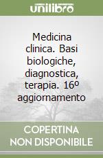 Medicina clinica. Basi biologiche, diagnostica, terapia. 16º aggiornamento libro