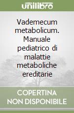 Vademecum metabolicum. Manuale pediatrico di malattie metaboliche ereditarie libro