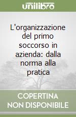 L'organizzazione del primo soccorso in azienda: dalla norma alla pratica libro