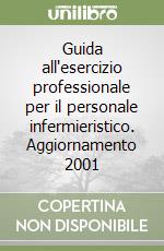 Guida all'esercizio professionale per il personale infermieristico. Aggiornamento 2001 libro