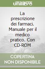 La prescrizione dei farmaci. Manuale per il medico pratico. Con CD-ROM libro