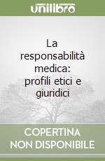 La responsabilità medica: profili etici e giuridici libro