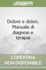 Dolore e dolori. Manuale di diagnosi e terapia libro