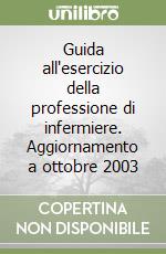 Guida all'esercizio della professione di infermiere. Aggiornamento a ottobre 2003 libro
