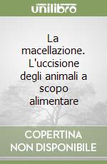 La macellazione. L'uccisione degli animali a scopo alimentare libro