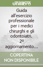 Guida all'esercizio professionale per i medici chirurghi e gli odontoiatri. 2º aggiornamento semestrale 2003 libro