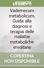 Vademecum metabolicum. Guida alla diagnosi e terapia delle malattie metaboliche ereditarie libro