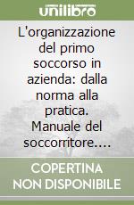 L'organizzazione del primo soccorso in azienda: dalla norma alla pratica. Manuale del soccorritore. Con CD-ROM libro