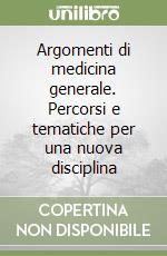 Argomenti di medicina generale. Percorsi e tematiche per una nuova disciplina