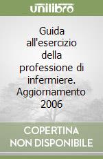 Guida all'esercizio della professione di infermiere. Aggiornamento 2006 libro